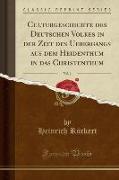 Culturgeschichte des Deutschen Volkes in der Zeit des Uebergangs aus dem Heidenthum in das Christenthum, Vol. 1 (Classic Reprint)