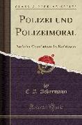 Polizei Und Polizeimoral: Nach Den Grundsätzen Des Rechtstaats (Classic Reprint)