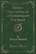 Ardent Troughton, ou le Commerçant Naufragé, Vol. 2 (Classic Reprint)
