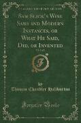 Sam Slick's Wise Saws and Modern Instances, or What He Said, Did, or Invented, Vol. 2 of 2 (Classic Reprint)