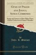 Gems of Praise and Joyful Songs Combined: Songs and Sonnets of the Olden Time, Choice Collection of Sacred Melodies (Classic Reprint)