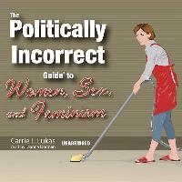 The Politically Incorrect Guide to Women, Sex, and Feminism