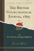 The British Gynæcological Journal, 1895, Vol. 11 (Classic Reprint)