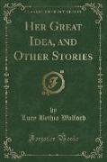 Her Great Idea, and Other Stories (Classic Reprint)