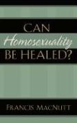 Can Homosexuality be Healed?