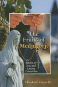 The Fruits of Medjugorje: Stories of True and Lasting Conversion