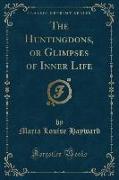 The Huntingdons, or Glimpses of Inner Life (Classic Reprint)