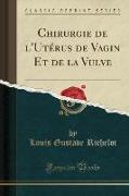 Chirurgie de l'Utérus de Vagin Et de la Vulve (Classic Reprint)