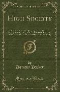 High Society: Advice as to Social Campaigning, and Hints on the Management of Dowagers, Dinners, Debutantes, Dances, and the Thousan
