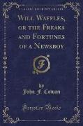 Will Waffles, or the Freaks and Fortunes of a Newsboy (Classic Reprint)