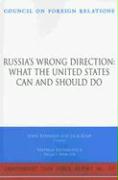 Russia's Wrong Direction: What the United States Can and Should Do: Report of an Independent Task Force