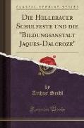 Die Hellerauer Schulfeste und die "Bildungsanstalt Jaques-Dalcroze" (Classic Reprint)