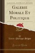 Galerie Morale Et Politique (Classic Reprint)