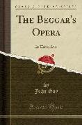 The Beggar's Opera: In Three Acts (Classic Reprint)