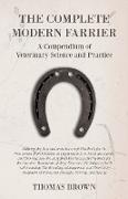 The Complete Modern Farrier - A Compendium of Veterinary Science and Practice - Showing the Best and most Successful Methods for the Prevention of all Diseases to which Farm Live-Stock are Liable, and Showing also the Best and Most Successful Methods