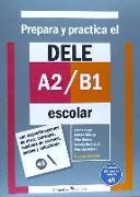 Prepara y practica el DELE A2-B1 escolar : con especificaciones de nivel, consejos, modelos de examen, audios y soluciones