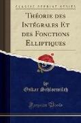 Théorie des Intégrales Et des Fonctions Elliptiques (Classic Reprint)