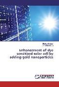Enhancement of dye sensitized solar cell by adding gold nanoparticles