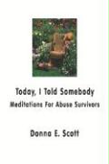 Today I Told Somebody: Meditations for Abuse Survivors