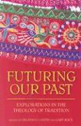 Futuring Our Past: Explorations in the Theology of Tradition