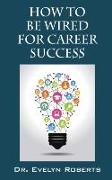 HOW TO BE WIRED FOR CAREER SUCCESS