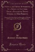 Pamela, or Virtue Rewarded, In a Series of Letters, From a Beautiful Young Damsel to Her Parents