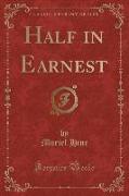 Half in Earnest (Classic Reprint)