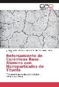 Reforzamiento de Cerámicos Base Alúmina con Nanopartículas de Titanio