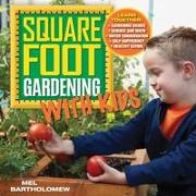Square Foot Gardening with Kids: Learn Together: - Gardening Basics - Science and Math - Water Conservation - Self-Sufficiency - Healthy Eating