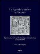 Le signorie cittadine in Toscana. Esperienze di potere e forme di governo personale (secoli XIII-XV)