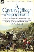 A Cavalry Officer During the Sepoy Revolt - Experiences with the 3rd Bengal Light Cavalry, the Guides and Sikh Irregular Cavalry from the Outbreak o