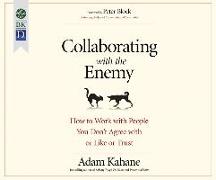 Collaborating with the Enemy: How to Work with People You Don't Agree with or Like or Trust