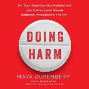 Doing Harm: The Truth about How Bad Medicine and Lazy Science Leave Women Dismissed, Misdiagnosed, and Sick