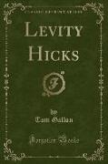 Levity Hicks (Classic Reprint)