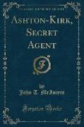 Ashton-Kirk, Secret Agent (Classic Reprint)