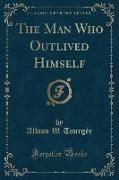 The Man Who Outlived Himself (Classic Reprint)