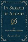 In Search of Arcady (Classic Reprint)