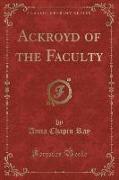 Ackroyd of the Faculty (Classic Reprint)