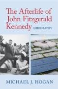 The Afterlife of John Fitzgerald Kennedy: A Biography