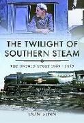 The Twilight of Southern Steam: The Untold Story 1965 - 1967