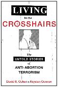 Living in the Crosshairs: The Untold Stories of Anti-Abortion Terrorism