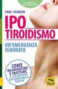 Ipotiroidismo. Un'emergenza ignorata. Come riconoscere e trattare il pù diffuso disturbo della tiroide