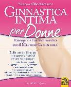 Ginnastica intima per donne. Riscopri la tua femminilità con il metodo Gymintima®