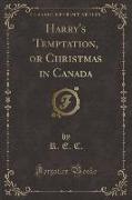 Harry's Temptation, or Christmas in Canada (Classic Reprint)