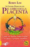 Il libro della placenta. Il Chakra dimenticato. Come far nascere senza traumi e in salute il proprio bambino