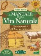 Il manuale della vita naturale. Guida pratica all'autosufficienza