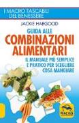 Guida alle combinazioni alimentari. Il manuale più semplice e pratico per scegliere cosa mangiare