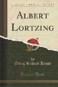 Albert Lortzing (Classic Reprint)