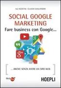 Social Google marketing. Fare business con Google... Anche senza avere un sito web