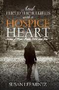 And I Held their Hands with a Hospice Heart: Stories of Faith, Hope, Love and Loss